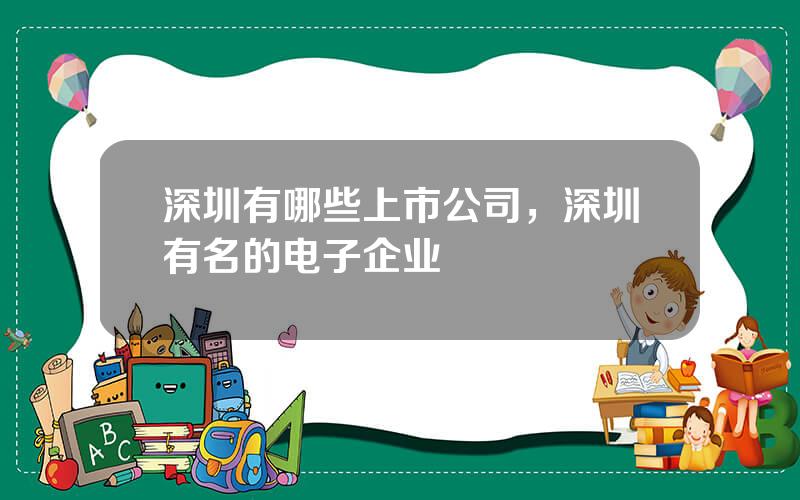 深圳有哪些上市公司，深圳有名的电子企业