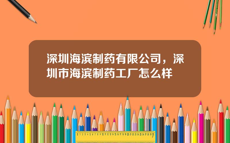 深圳海滨制药有限公司，深圳市海滨制药工厂怎么样