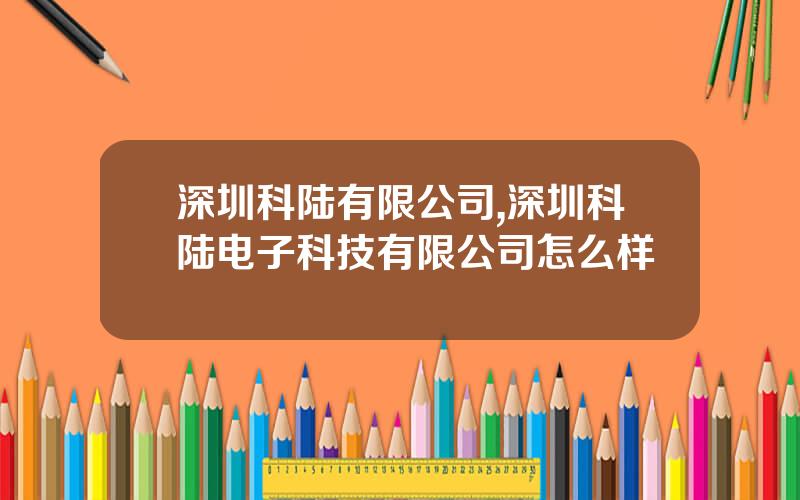 深圳科陆有限公司,深圳科陆电子科技有限公司怎么样