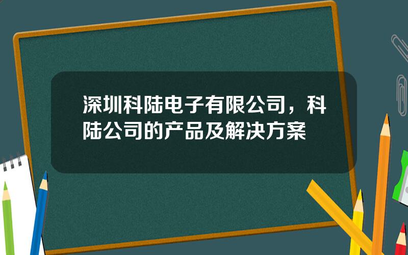 深圳科陆电子有限公司，科陆公司的产品及解决方案