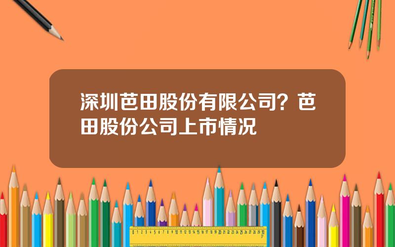 深圳芭田股份有限公司？芭田股份公司上市情况