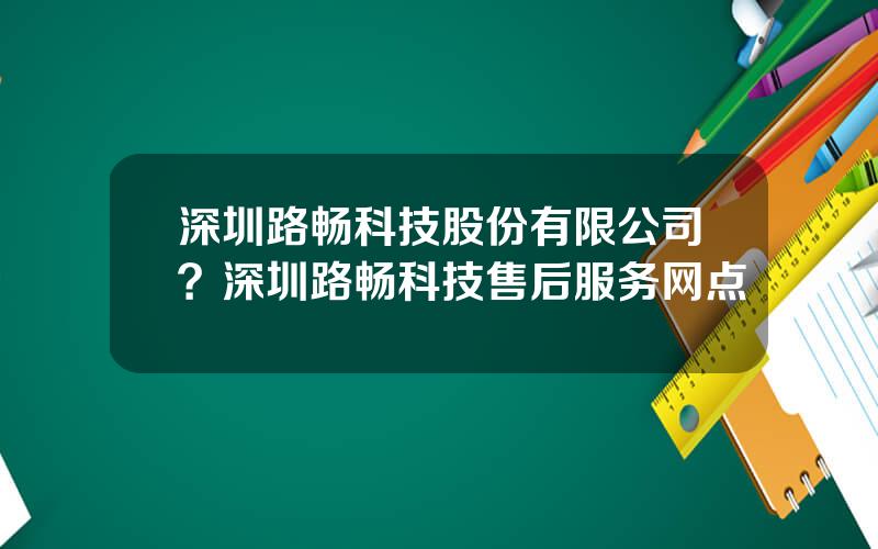 深圳路畅科技股份有限公司？深圳路畅科技售后服务网点
