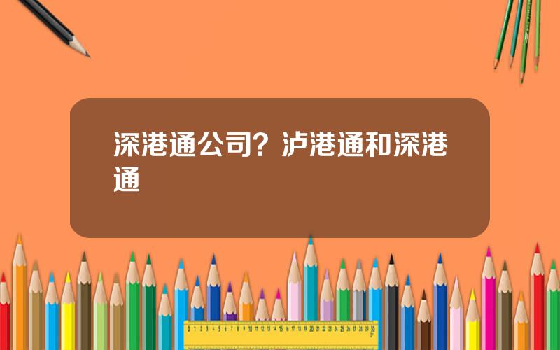 深港通公司？泸港通和深港通