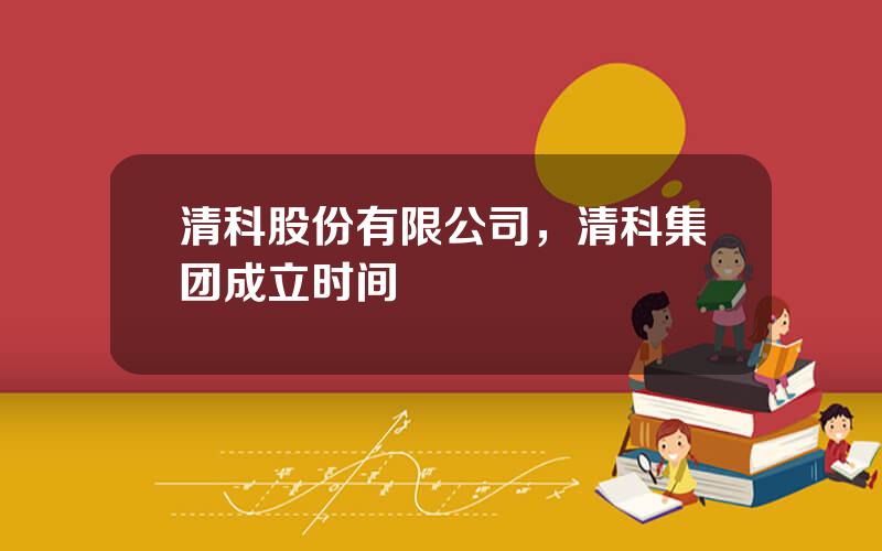 清科股份有限公司，清科集团成立时间