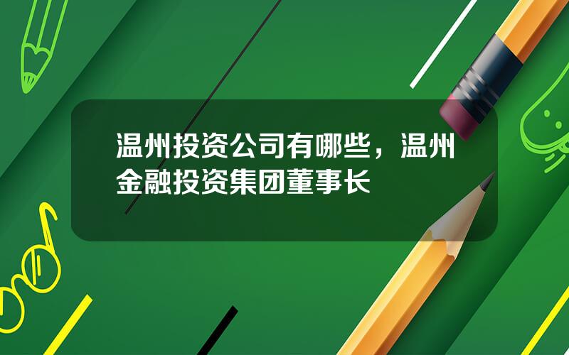 温州投资公司有哪些，温州金融投资集团董事长