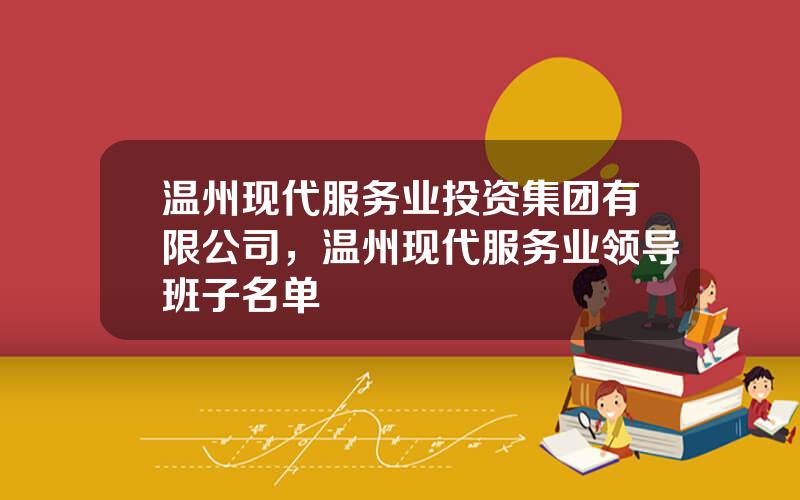 温州现代服务业投资集团有限公司，温州现代服务业领导班子名单