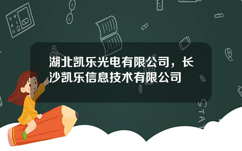 湖北凯乐光电有限公司，长沙凯乐信息技术有限公司
