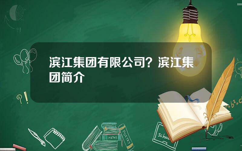 滨江集团有限公司？滨江集团简介