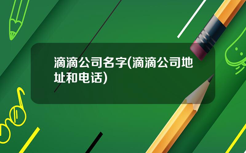 滴滴公司名字(滴滴公司地址和电话)