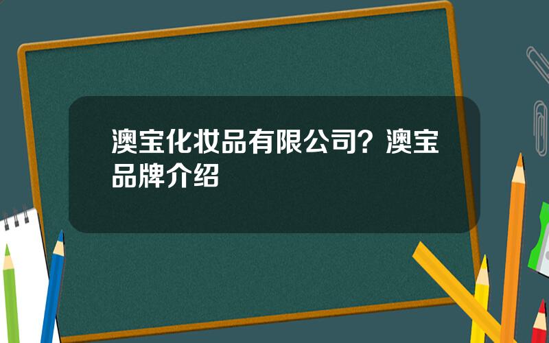 澳宝化妆品有限公司？澳宝品牌介绍