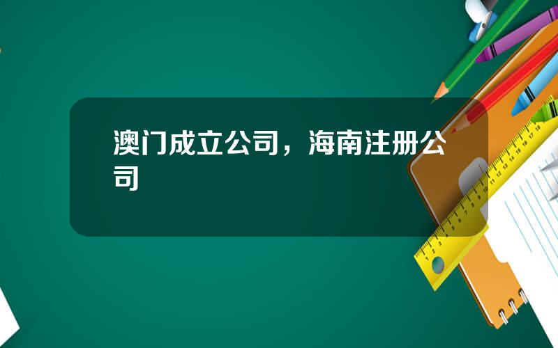 澳门成立公司，海南注册公司