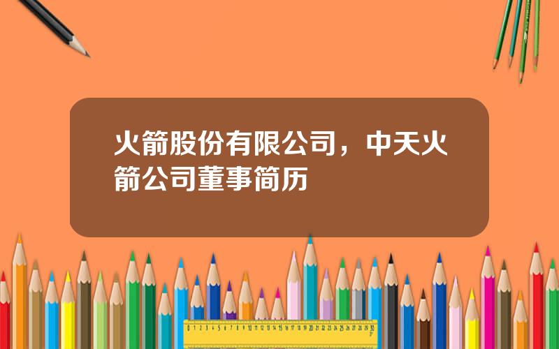 火箭股份有限公司，中天火箭公司董事简历