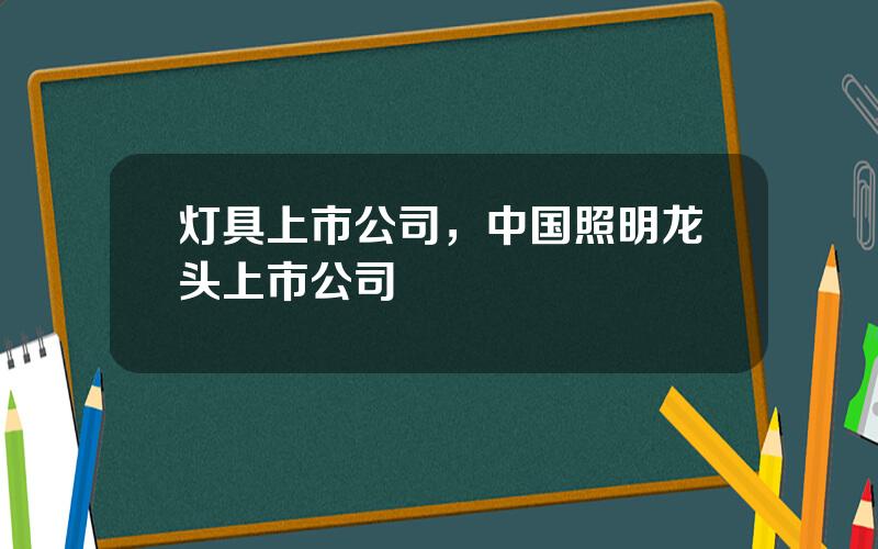 灯具上市公司，中国照明龙头上市公司