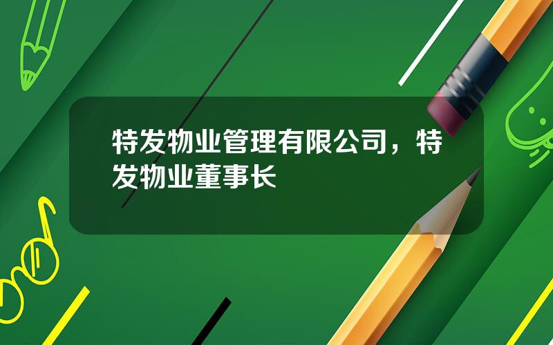 特发物业管理有限公司，特发物业董事长