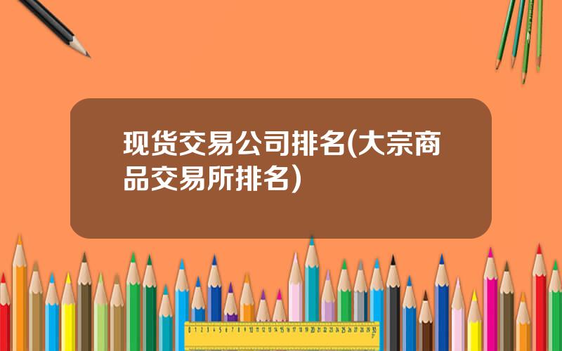 现货交易公司排名(大宗商品交易所排名)