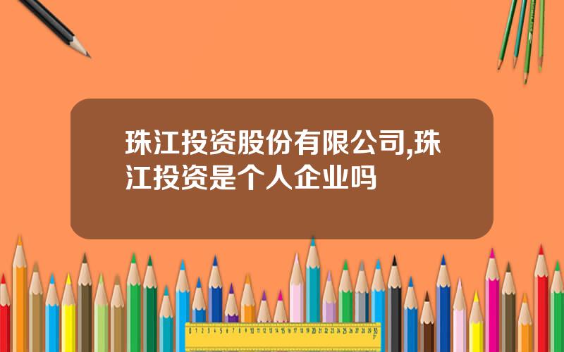 珠江投资股份有限公司,珠江投资是个人企业吗