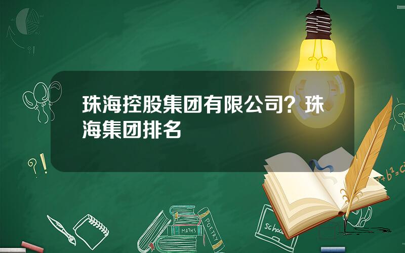 珠海控股集团有限公司？珠海集团排名