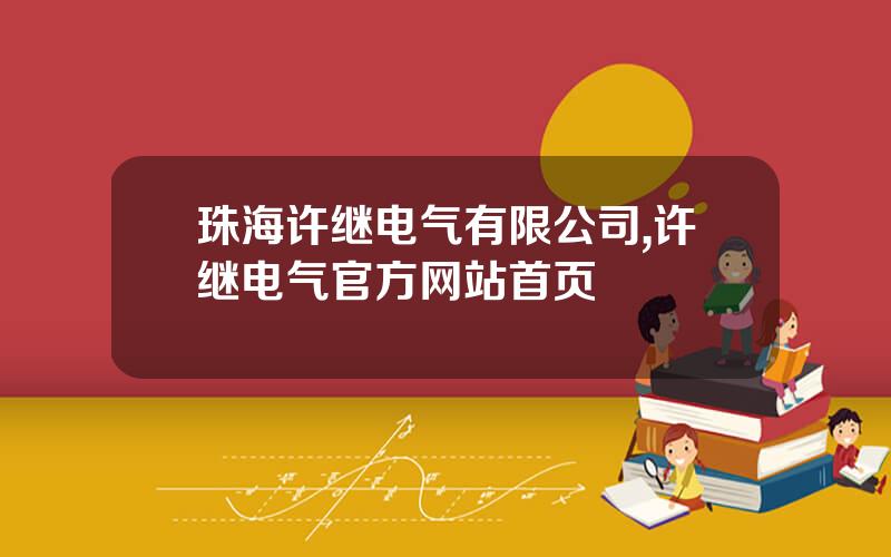 珠海许继电气有限公司,许继电气官方网站首页