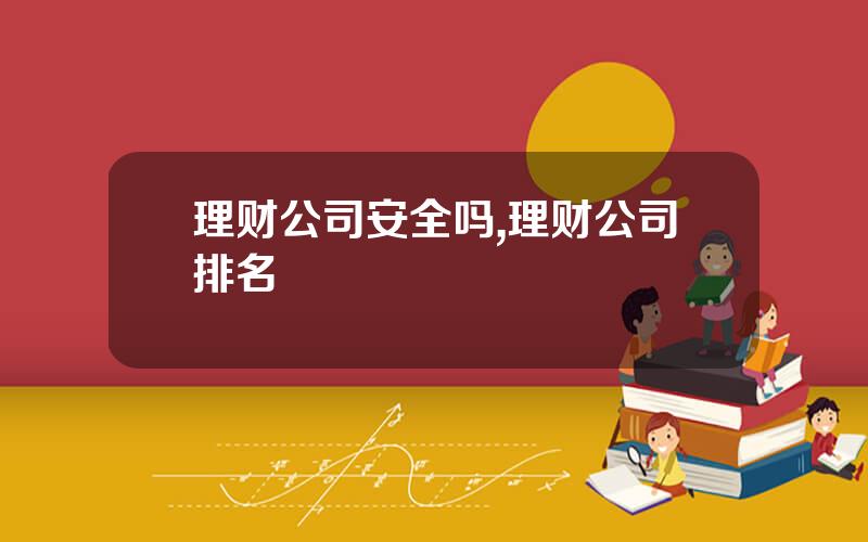 理财公司安全吗,理财公司排名
