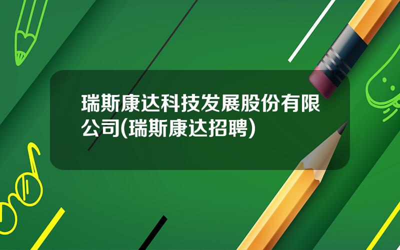 瑞斯康达科技发展股份有限公司(瑞斯康达招聘)