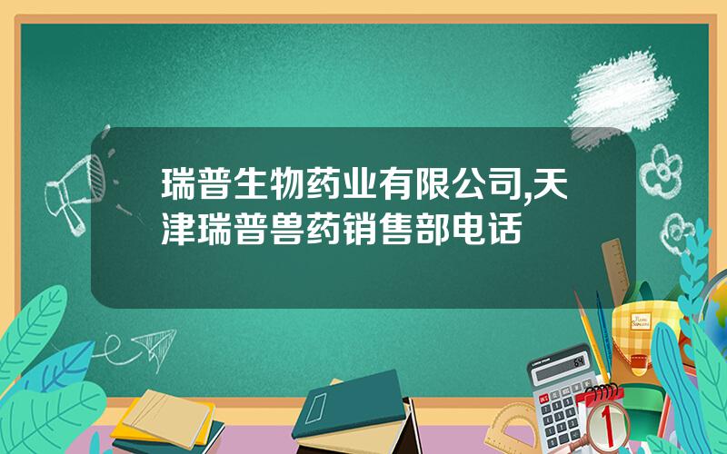 瑞普生物药业有限公司,天津瑞普兽药销售部电话
