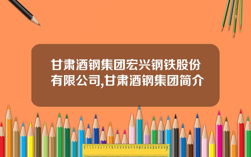 甘肃酒钢集团宏兴钢铁股份有限公司,甘肃酒钢集团简介