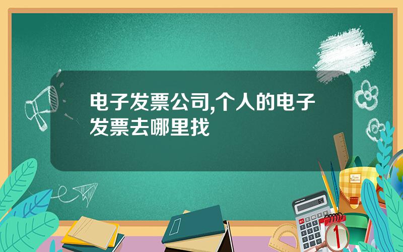 电子发票公司,个人的电子发票去哪里找