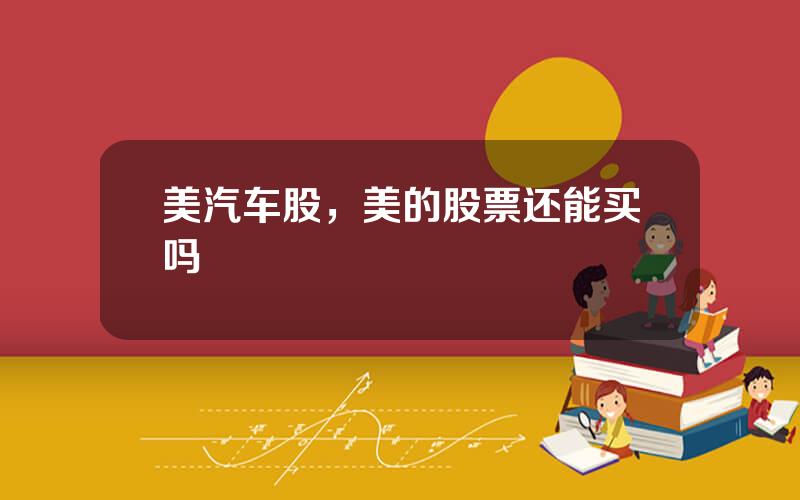 美汽车股，美的股票还能买吗