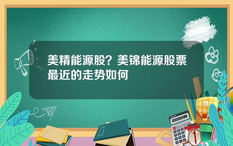 美精能源股？美锦能源股票最近的走势如何