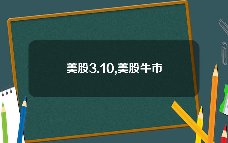 美股3.10,美股牛市