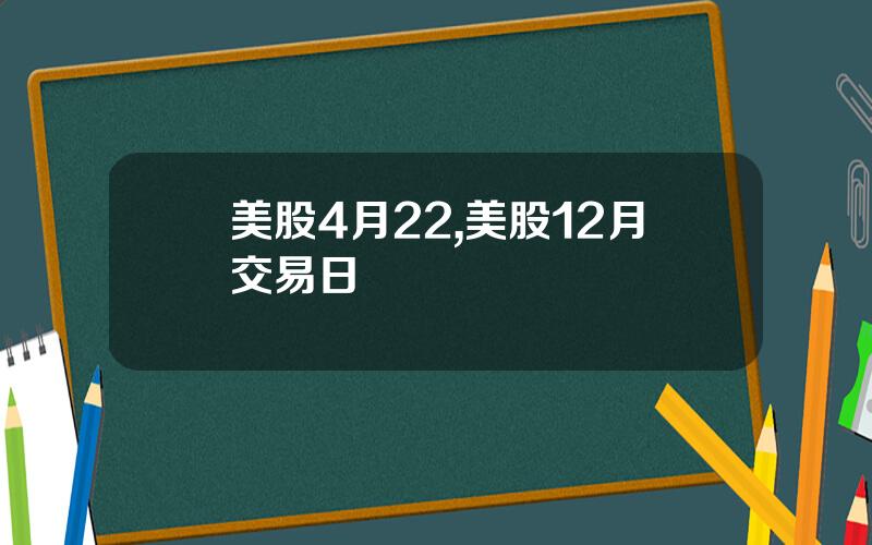 美股4月22,美股12月交易日
