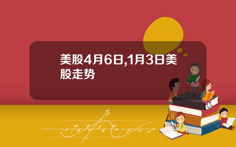 美股4月6日,1月3日美股走势