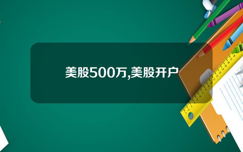 美股500万,美股开户