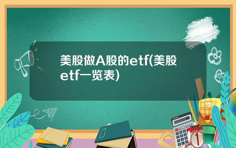 美股做A股的etf(美股etf一览表)