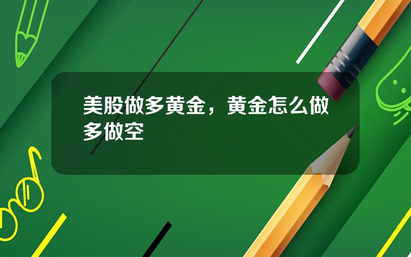 美股做多黄金，黄金怎么做多做空