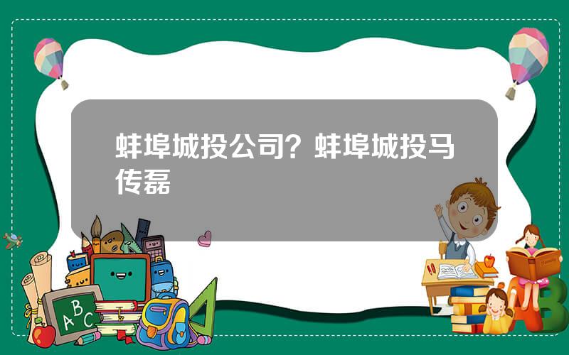 蚌埠城投公司？蚌埠城投马传磊