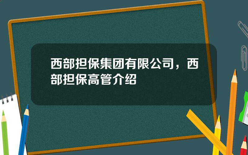 西部担保集团有限公司，西部担保高管介绍