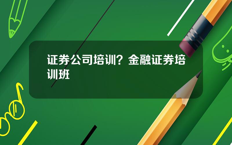 证券公司培训？金融证券培训班
