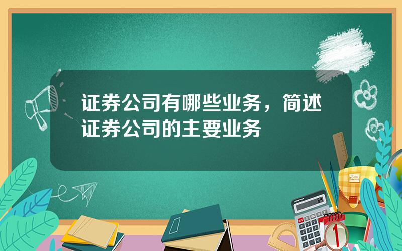 证券公司有哪些业务，简述证券公司的主要业务