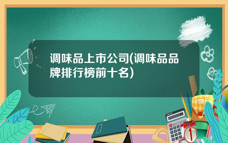 调味品上市公司(调味品品牌排行榜前十名)