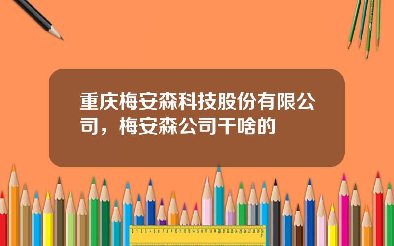 重庆梅安森科技股份有限公司，梅安森公司干啥的