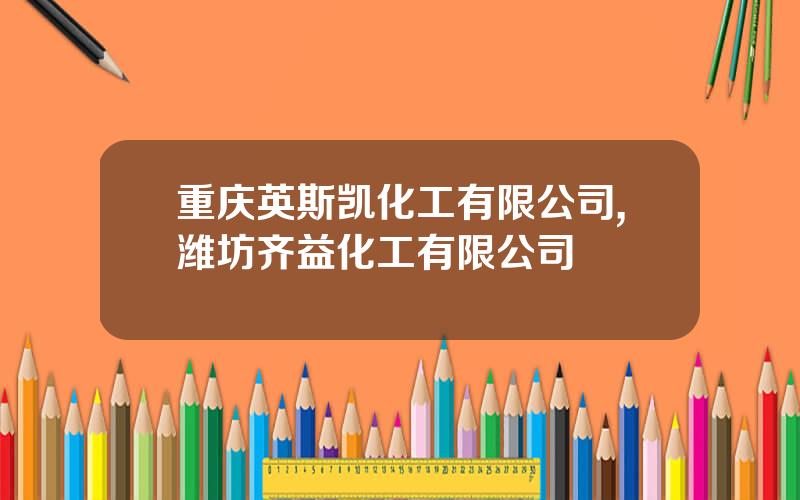 重庆英斯凯化工有限公司,潍坊齐益化工有限公司